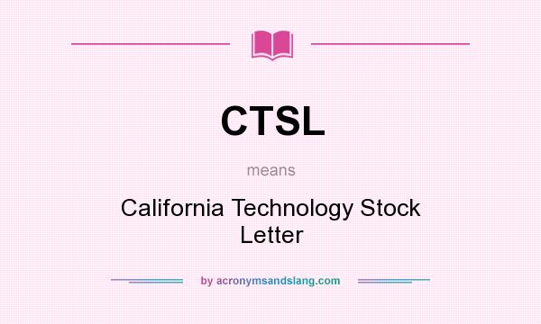 What does CTSL mean? It stands for California Technology Stock Letter