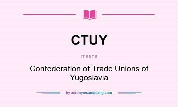 What does CTUY mean? It stands for Confederation of Trade Unions of Yugoslavia