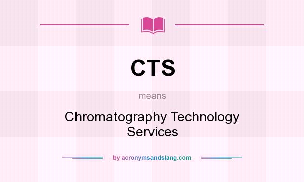 What does CTS mean? It stands for Chromatography Technology Services