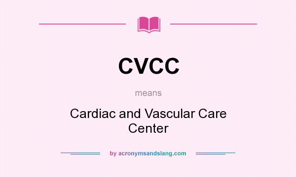 What does CVCC mean? It stands for Cardiac and Vascular Care Center