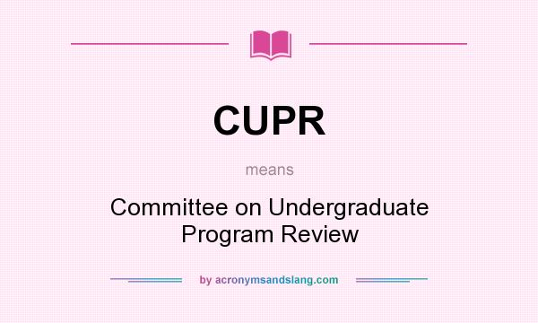 What does CUPR mean? It stands for Committee on Undergraduate Program Review