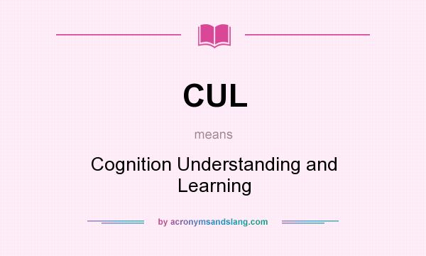 What does CUL mean? It stands for Cognition Understanding and Learning