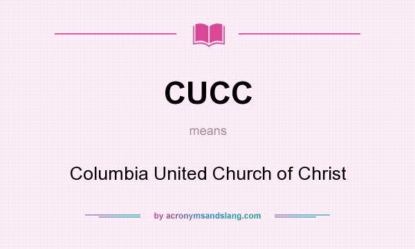 What does CUCC mean? It stands for Columbia United Church of Christ