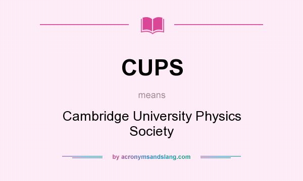 What does CUPS mean? It stands for Cambridge University Physics Society