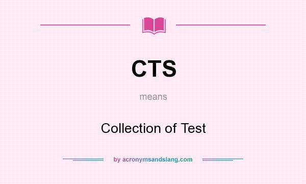 What does CTS mean? It stands for Collection of Test
