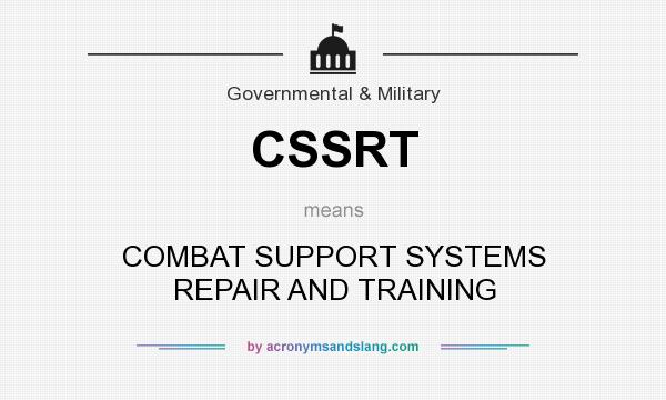 What does CSSRT mean? It stands for COMBAT SUPPORT SYSTEMS REPAIR AND TRAINING