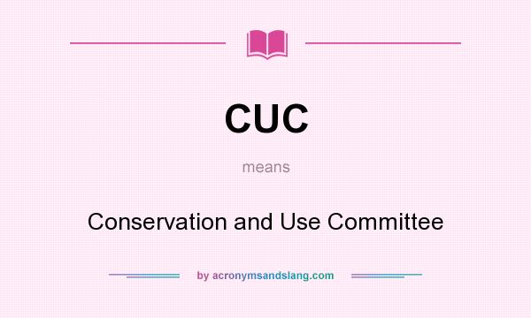 What does CUC mean? It stands for Conservation and Use Committee