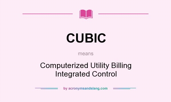 What does CUBIC mean? It stands for Computerized Utility Billing Integrated Control