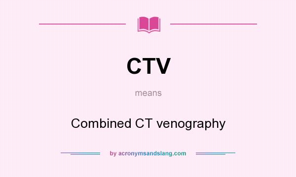 What does CTV mean? It stands for Combined CT venography