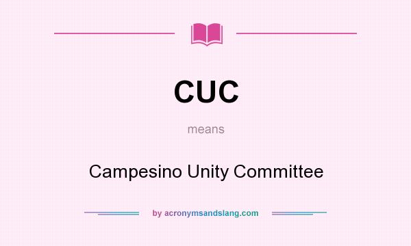 What does CUC mean? It stands for Campesino Unity Committee