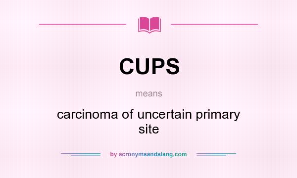 CUPS Carcinoma Of Uncertain Primary Site In Undefined By 