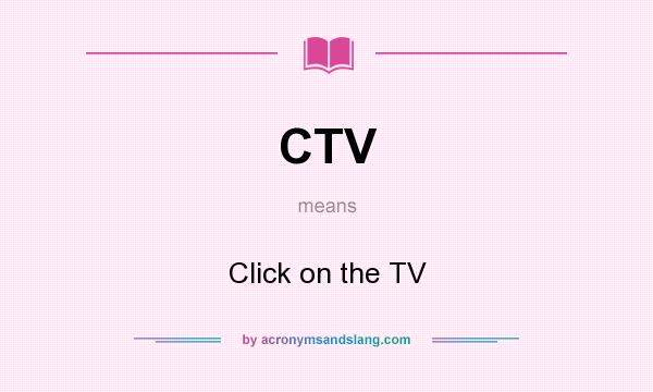 What does CTV mean? It stands for Click on the TV