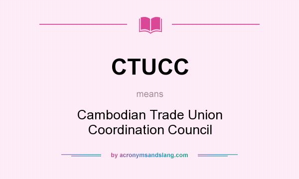 What does CTUCC mean? It stands for Cambodian Trade Union Coordination Council