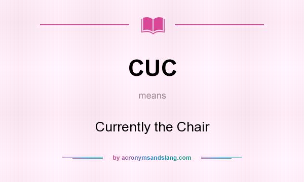 What does CUC mean? It stands for Currently the Chair