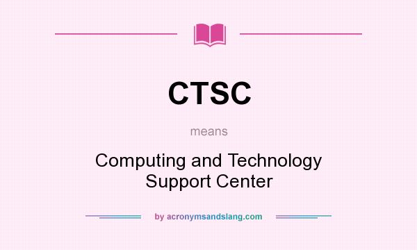 What does CTSC mean? It stands for Computing and Technology Support Center