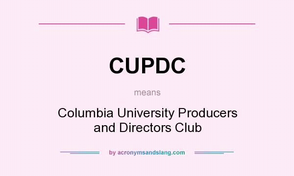 What does CUPDC mean? It stands for Columbia University Producers and Directors Club