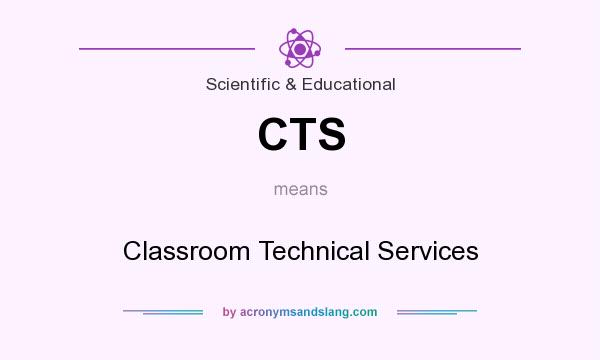 What does CTS mean? It stands for Classroom Technical Services