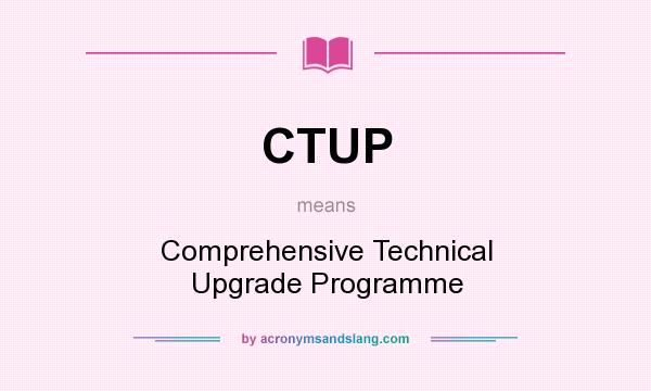 What does CTUP mean? It stands for Comprehensive Technical Upgrade Programme