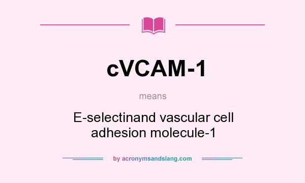 What does cVCAM-1 mean? It stands for E-selectinand vascular cell adhesion molecule-1