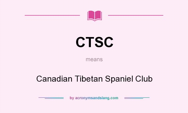 What does CTSC mean? It stands for Canadian Tibetan Spaniel Club
