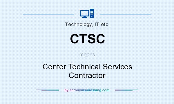What does CTSC mean? It stands for Center Technical Services Contractor