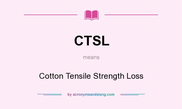 What does CTSL mean? It stands for Cotton Tensile Strength Loss