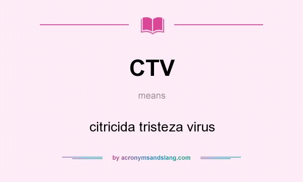 What does CTV mean? It stands for citricida tristeza virus