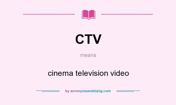 What does CTV mean? It stands for cinema television video