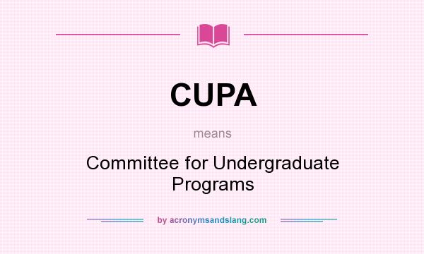 What does CUPA mean? It stands for Committee for Undergraduate Programs