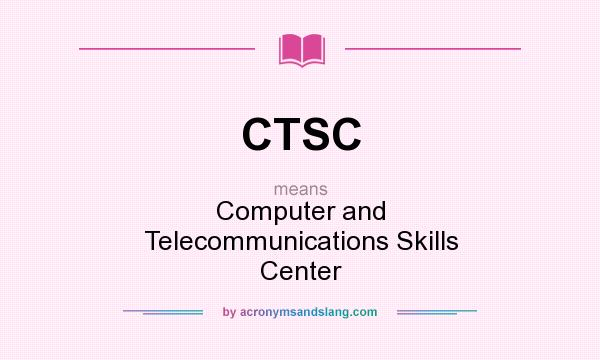 What does CTSC mean? It stands for Computer and Telecommunications Skills Center