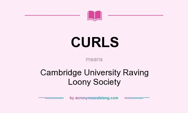 What does CURLS mean? It stands for Cambridge University Raving Loony Society
