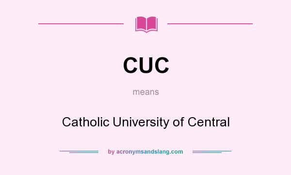What does CUC mean? It stands for Catholic University of Central