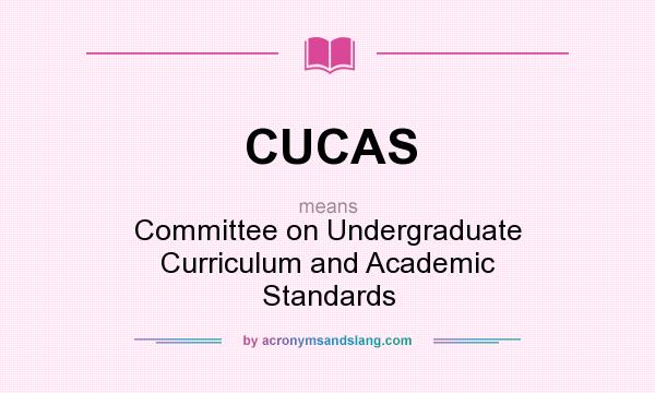 What does CUCAS mean? It stands for Committee on Undergraduate Curriculum and Academic Standards