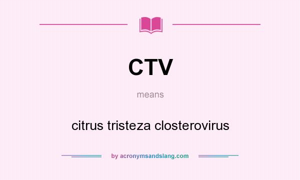 What does CTV mean? It stands for citrus tristeza closterovirus