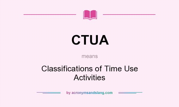 What does CTUA mean? It stands for Classifications of Time Use Activities
