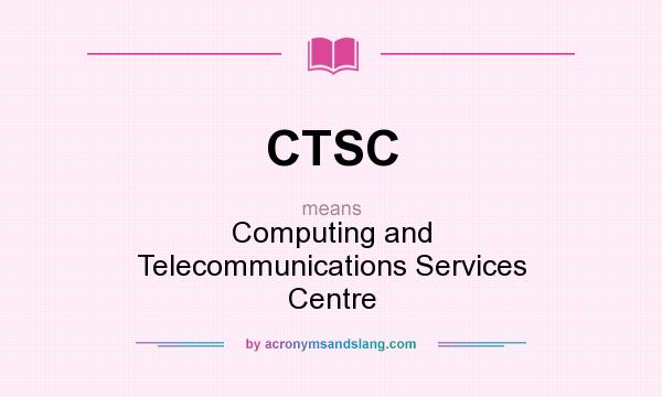 What does CTSC mean? It stands for Computing and Telecommunications Services Centre