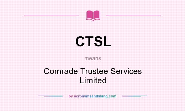 What does CTSL mean? It stands for Comrade Trustee Services Limited