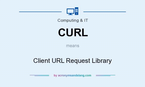 What does CURL mean? It stands for Client URL Request Library