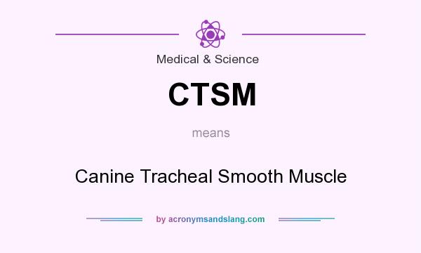What does CTSM mean? It stands for Canine Tracheal Smooth Muscle