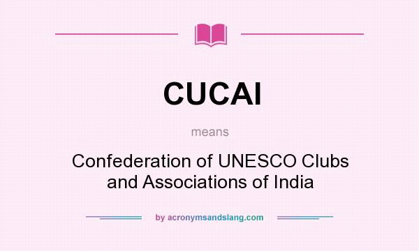 What does CUCAI mean? It stands for Confederation of UNESCO Clubs and Associations of India
