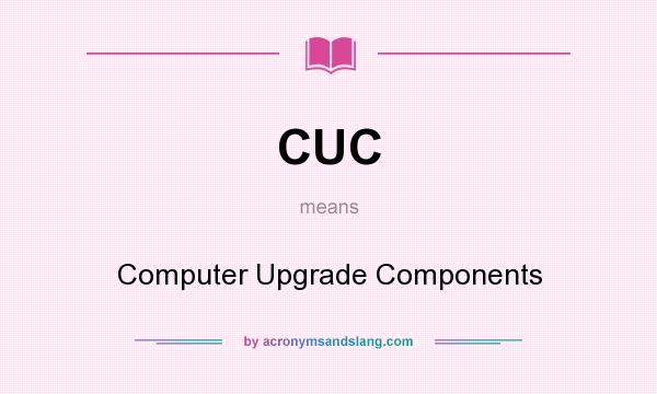 What does CUC mean? It stands for Computer Upgrade Components
