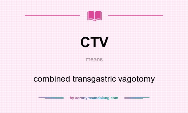 What does CTV mean? It stands for combined transgastric vagotomy