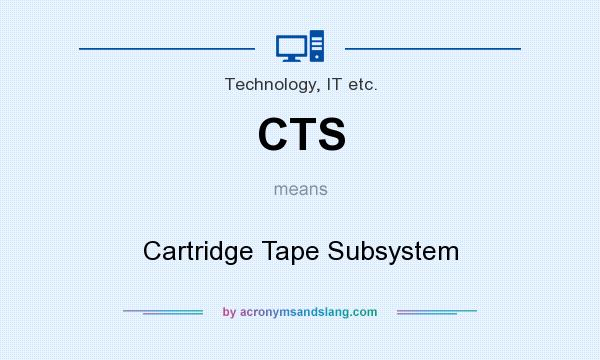 What does CTS mean? It stands for Cartridge Tape Subsystem