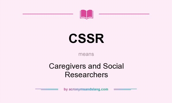 What does CSSR mean? It stands for Caregivers and Social Researchers