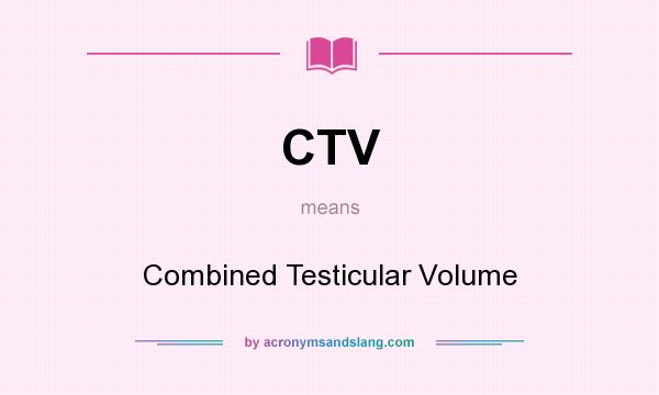 What does CTV mean? It stands for Combined Testicular Volume