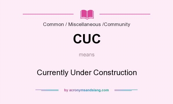 What does CUC mean? It stands for Currently Under Construction