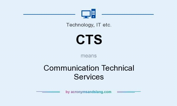 What does CTS mean? It stands for Communication Technical Services