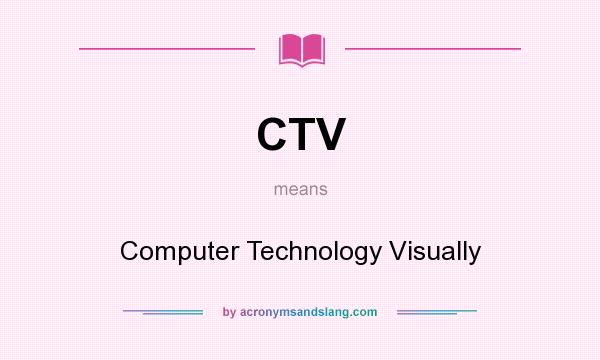 What does CTV mean? It stands for Computer Technology Visually