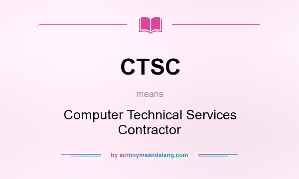 What does CTSC mean? It stands for Computer Technical Services Contractor