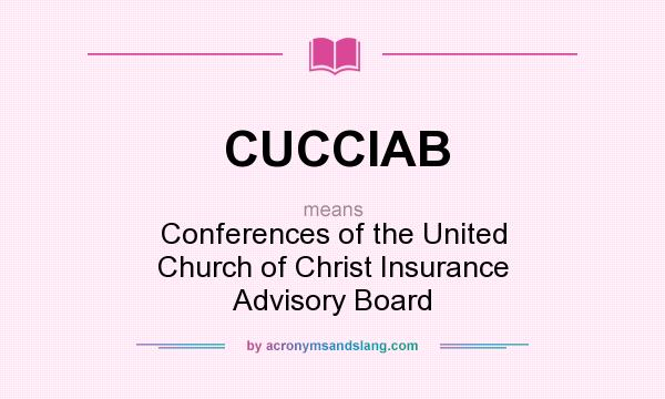 What does CUCCIAB mean? It stands for Conferences of the United Church of Christ Insurance Advisory Board